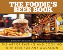 The Foodie's Beer Book : The Art of Pairing and Cooking with Beer for Any Occasion - eBook