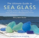 The Ultimate Guide to Sea Glass : Finding, Collecting, Identifying, and Using the Ocean?s Most Beautiful Stones - eBook
