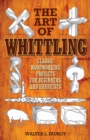 The Art of Whittling : Classic Woodworking Projects for Beginners and Hobbyists - eBook