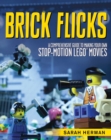 Brick Flicks : A Comprehensive Guide to Making Your Own Stop-Motion LEGO Movies - eBook