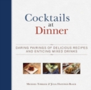 Cocktails at Dinner : Daring Pairings of Delicious Dishes and Enticing Mixed Drinks - eBook