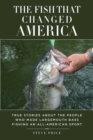 The Fish That Changed America : True Stories about the People Who Made Largemouth Bass Fishing an All-American Sport - eBook