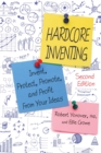 Hardcore Inventing : Invent, Protect, Promote, and Profit from Your Ideas - eBook