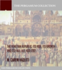 The Venetian Republic, Its Rise, Its Growth, and Its Fall. A.D. 409-1797 - eBook