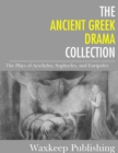 The Ancient Greek Drama Collection : The Plays of Aeschylus, Sophocles, and Euripides - eBook