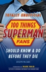 100 Things Superman Fans Should Know & Do Before They Die - Book