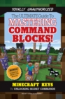 The Ultimate Guide to Mastering Command Blocks! : Minecraft Keys to Unlocking Secret Commands - Book