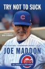 Try Not to Suck : The Exceptional, Extraordinary Baseball Life of Joe Maddon - Book