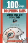 100 Things Dolphins Fans Should Know & Do Before They Die - Book
