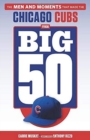 The Big 50: Chicago Cubs : The Men and Moments that Made the Chicago Cubs - Book