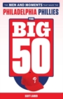 The Big 50: Philadelphia Phillies : The Men and Moments that Make the Philadelphia Phillies - Book