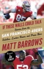 If These Walls Could Talk: San Francisco 49ers : Stories from the San Francisco 49ers Sideline, Locker Room, and Press Box - Book