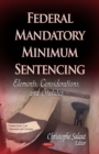 Federal Mandatory Minimum Sentencing : Elements, Considerations, and Statutes - eBook