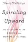 Spiraling Upward : The 5 Co-Creative Powers for Women on the Rise - Book
