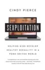 Sexploitation : Helping Kids Develop Healthy Sexuality in a Porn-Driven World - Book