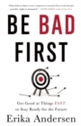 Be Bad First : Get Good at Things Fast to Stay Ready for the Future - Book