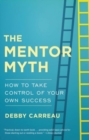 Mentor Myth : How to Take Control of Your Own Success - Book