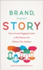 Brand, Meet Story : How to Create Engaging Content to Win Business and Influence Your Audience - Book