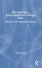 Reconsidering Interpretation of Heritage Sites : America in the Eighteenth Century - Book