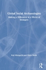 Global Social Archaeologies : Making a Difference in a World of Strangers - Book