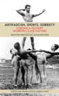 Antifascism, Sports, Sobriety : Forging a Militant Working-Class Culture - Book