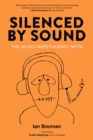 Silenced by Sound : The Music Meritocracy Myth - eBook