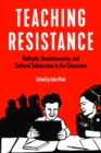 Teaching Resistance : Radicals, Revolutionaries, and Cultural Subversives in the Classroom - eBook