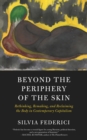 Beyond the Periphery of the Skin : Rethinking, Remaking, Reclaiming the Body in Contemporary Capitalism - eBook