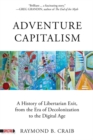 Adventure Capitalism : A History of Libertarian Exit, from the Era of Decolonization to the Digital Age - Book