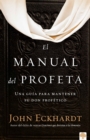 El manual del profeta / The Prophet's Manual : Una guia para mantener su don profetico - eBook