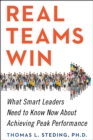 Real Teams Win : What Smart Leaders Need to Know Now About Achieving Peak Performance - Book