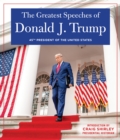 The Greatest Speeches of Donald J. Trump : 45TH PRESIDENT OF THE UNITED STATES OF AMERICA with an Introduction by Presidential Historian Craig Shirley - eBook