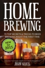 Home Brewing: 70 Top Secrets & Tricks To Beer Brewing Right The First Time: A Guide To Home Brew Any Beer You Want - eBook