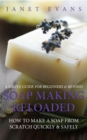 Soap Making Reloaded: How To Make A Soap From Scratch Quickly & Safely: A Simple Guide For Beginners & Beyond - eBook