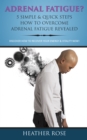 Adrenal Fatigue ? : 5 Simple & Quick Steps How To Overcome Adrenal Fatigue Revealed: Discover How To Recover Your Energy & Vitality Now ! - eBook