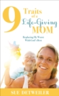 9 Traits of a Life-Giving Mom : Replacing My Worst with Gods Best - eBook