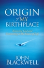 Origin of My Birthplace : Knowing God and Connecting to the Source of Life - eBook