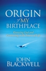 Origin of My Birthplace : Knowing God and Connecting to the Source of Life - Book