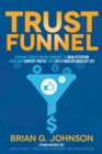 Trust Funnel : Leverage Today's Online Currency to Grab Attention, Drive and Convert Traffic, and Live a Fabulous Wealthy Life - Book