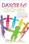 Daycare Diaries : Unlocking the Secrets and Dispelling Myths Through TRUE STORIES of Daycare Experiences - eBook