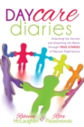 Daycare Diaries : Unlocking the Secrets and Dispelling Myths Through TRUE STORIES of Daycare Experiences - Book