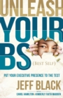 Unleash Your BS (Best Self) : Putting Your Executive Presence to the Test - Book