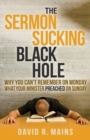 The Sermon Sucking Black Hole : Why You Can't Remember on Monday What Your Minister Preached on Sunday - Book