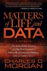 Matters of Life and Data : The Remarkable Journey of a Big Data Visionary Whose Work Impacted Millions (Including You) - eBook