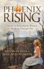 Phoenix Rising : Stories of Remarkable Women Walking Through Fire - Book