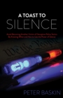 A Toast to Silence : Avoid Becoming Another Victim of Deceptive Police Tactics By Knowing When and How to Use the Power of Silence - eBook