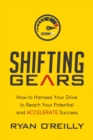 Shifting Gears : How to Harness Your Drive to Reach Your Potential and Accelerate Success - Book