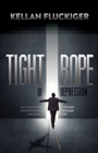 Tight Rope of Depression : My Journey From Darkness, Despair and Death . . . to Light, Love and Life - eBook