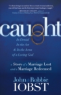 Caught : In Denial, In the Act, and In the Arms of a Loving God: A Story of a Marriage Lost and a Marriage Redeemed - Book