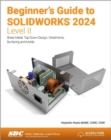Beginner's Guide to SOLIDWORKS 2024 - Level II : Sheet Metal, Top Down Design, Weldments, Surfacing and Molds - Book